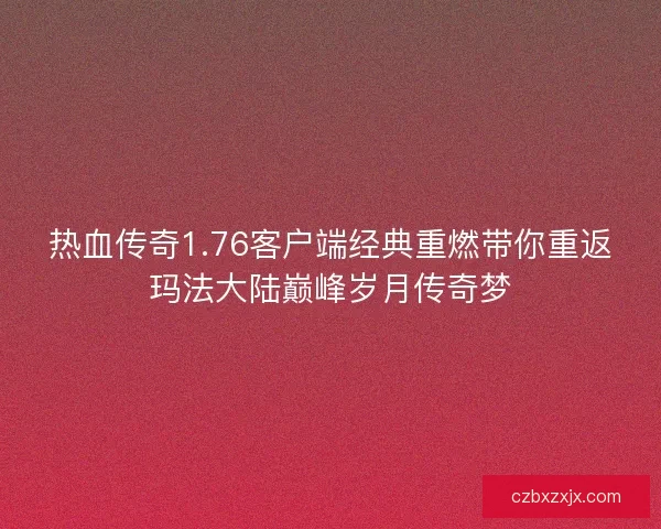 热血传奇1.76客户端经典重燃带你重返玛法大陆巅峰岁月传奇梦